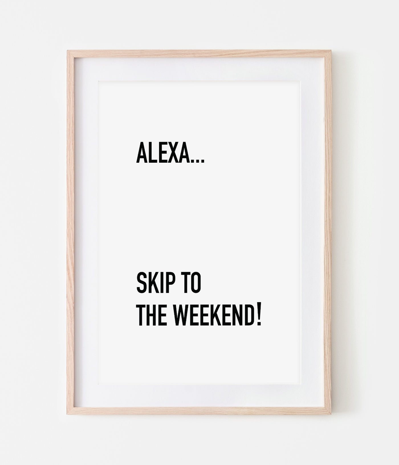 'Alexa... Skip To The Weekend' Print