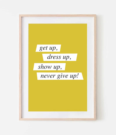 'Get Up, Dress Up, Show Up, Never Give Up' Print