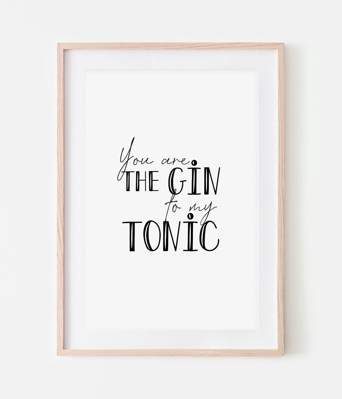 'You Are The Gin To My Tonic' Print
