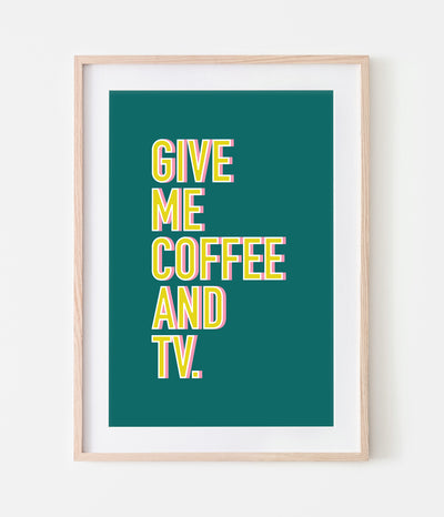 'Give Me Coffee And TV' Print