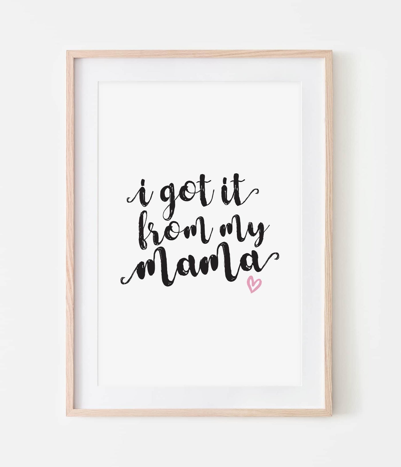 'I Got it from my Mama' Print
