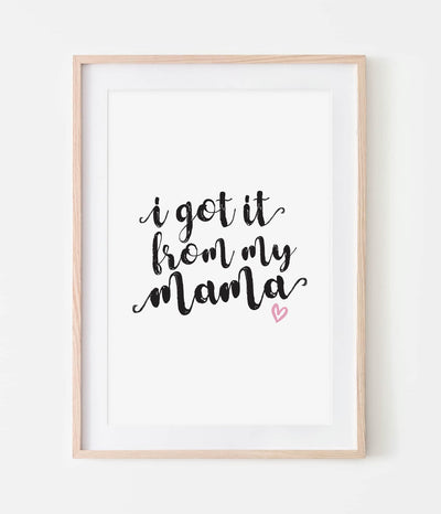 'I Got it from my Mama' Print