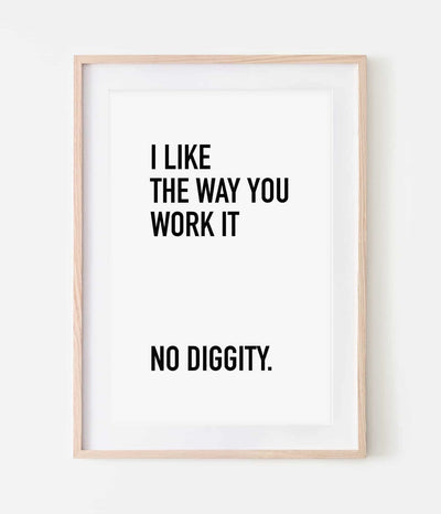'I Like The Way You Work It, No Diggity' Print
