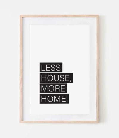 'Less House, More Home' Print