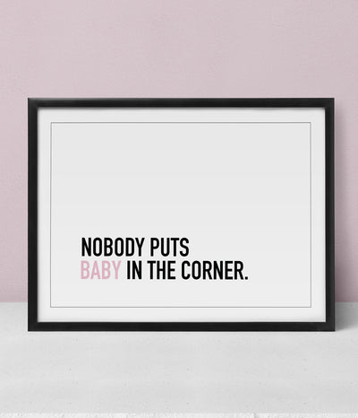 'Nobody puts baby in the corner' Print