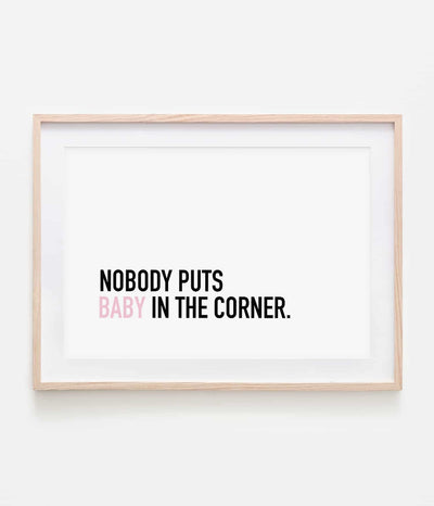 'Nobody puts baby in the corner' Print