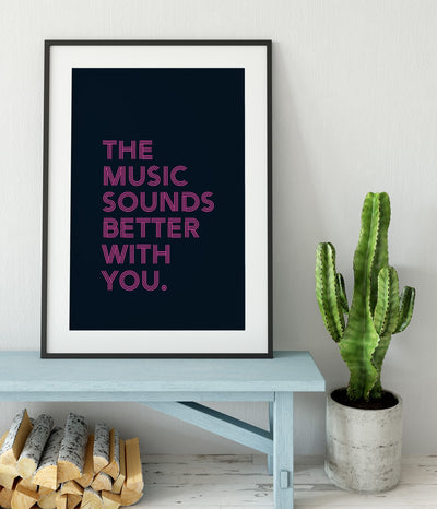 'The Music Sounds Better With You' Print