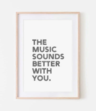 'The Music Sounds Better With You' Print