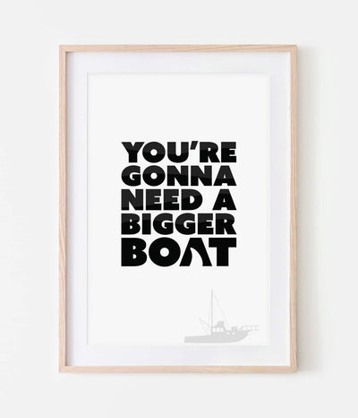 'You're Gonna Need a Bigger Boat' Print